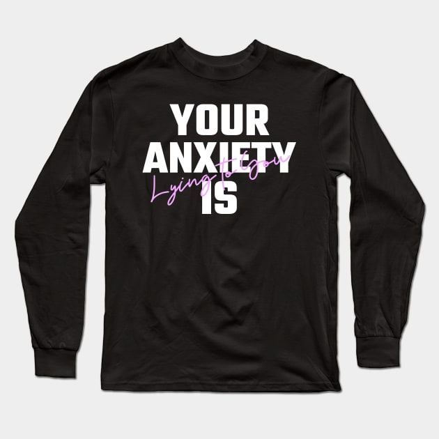 Your Anxiety is Lying To You Long Sleeve T-Shirt by Helena Morpho 